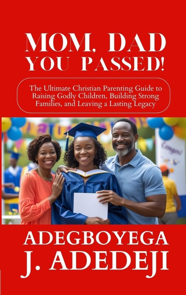 Mom, Dad, You Passed!: The Ultimate Christian Parenting Guide to Raising Godly Children, Building Strong Families, and Leaving a Lasting Legacy (Paperback Book)